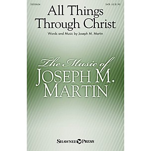 Shawnee Press All Things Through Christ SATB composed by Joseph M. Martin