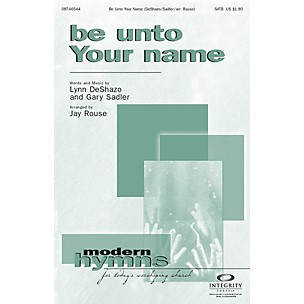 Integrity Music Be Unto Your Name SATB Arranged by Jay Rouse