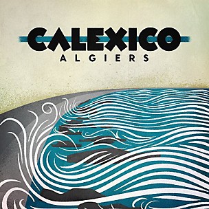 Calexico - Algiers