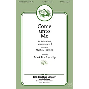 Fred Bock Music Come Unto Me SATB a cappella composed by Mark Blankenship