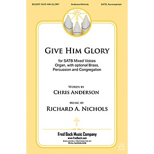 Fred Bock Music Give Him Glory SATB composed by Richard A. Nichols