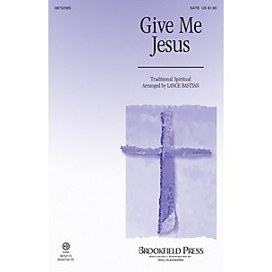 Brookfield Give Me Jesus SATB arranged by Lance Bastian