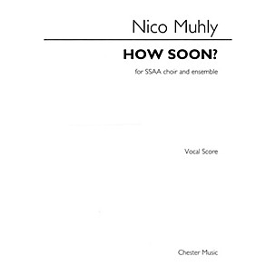 CHESTER MUSIC How Soon? (SSAA with Piano) SSAA Composed by Nico Muhly