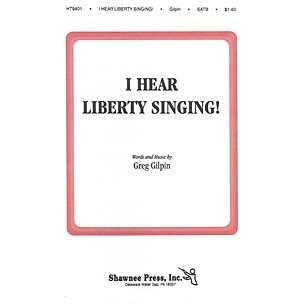 Shawnee Press I Hear Liberty Singing SATB composed by Greg Gilpin