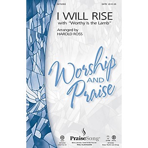 PraiseSong I Will Rise (with Worthy Is the Lamb) SATB by Chris Tomlin arranged by Harold Ross