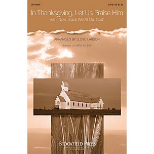Brookfield In Thanksgiving, Let Us Praise Him (with Now Thank We All Our God) SATB arranged by Lloyd Larson