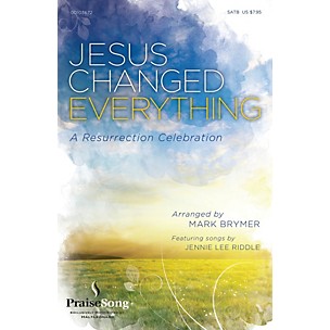 PraiseSong Jesus Changed Everything (Featuring songs by Jennie Lee Riddle) WINDS/RHYTHM/STRINGS by Mark Brymer