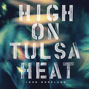 John Moreland - High on Tulsa Heat