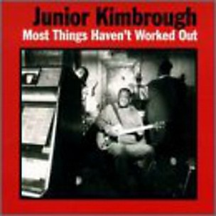 Junior Kimbrough - Most Things Haven't Worked Out