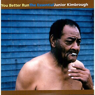 Junior Kimbrough - You Better Run: The Essential Junior Kimbrough