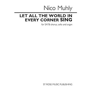 St. Rose Music Publishing Co. Let All the World in Every Corner Sing SATB Composed by Nico Muhly