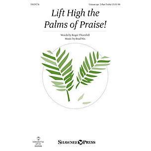 Shawnee Press Lift High the Palms of Praise! Unison/2-Part Treble composed by Brad Nix