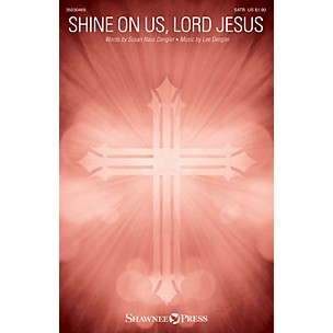 Shawnee Press Shine on Us, Lord Jesus SATB composed by Lee Dengler
