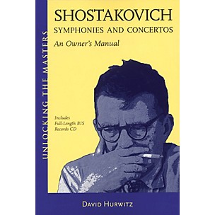 Amadeus Press Shostakovich Symphonies and Concertos - An Owner's Manual Unlocking the Masters BK/CD by Hurwitz