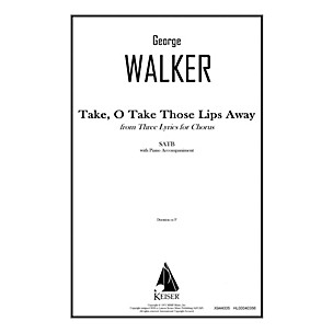 Lauren Keiser Music Publishing Take, O Take Those Lips Away (from Three Lyrics for Chorus) SATB Composed by George Walker