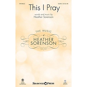 Shawnee Press This I Pray SATB composed by Heather Sorenson