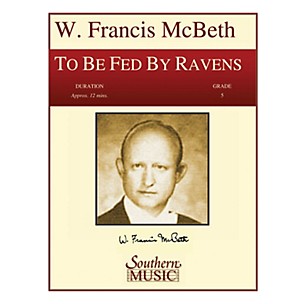 Southern To Be Fed by Ravens (Band/Concert Band Music) Concert Band Level 5 Composed by W. Francis McBeth