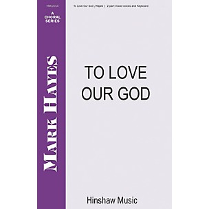 Hinshaw Music To Love Our God 2-Part composed by Mark Hayes