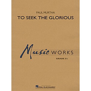 Hal Leonard To Seek the Glorious Concert Band Level 3.5 composed by Paul Murtha