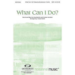 Integrity Music What Can I Do? SATB by Paul Baloche Arranged by J. Daniel Smith
