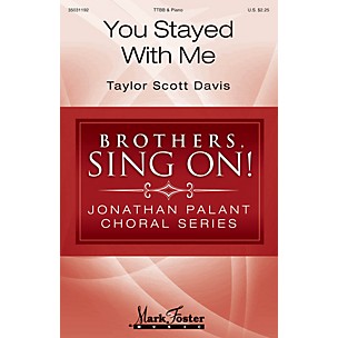 MARK FOSTER You Stayed with Me (Brothers, Sing On! Jonathan Palant Choral Series) TTBB composed by Taylor Scott Davis